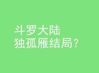 斗罗大陆独孤雁结局？斗罗大陆表达的中心思想是啥？