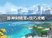 《原神》刻晴双e技巧攻略刻晴双e怎么操作